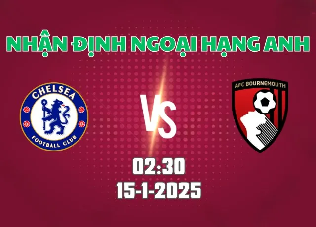 Nhận định bóng đá Chelsea vs Bournemouth 02h30 ngày 15/1/2025